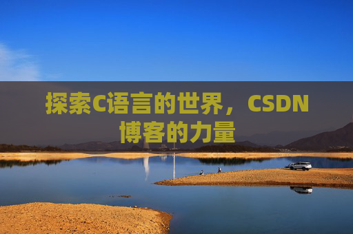 探索C语言的世界，CSDN博客的力量